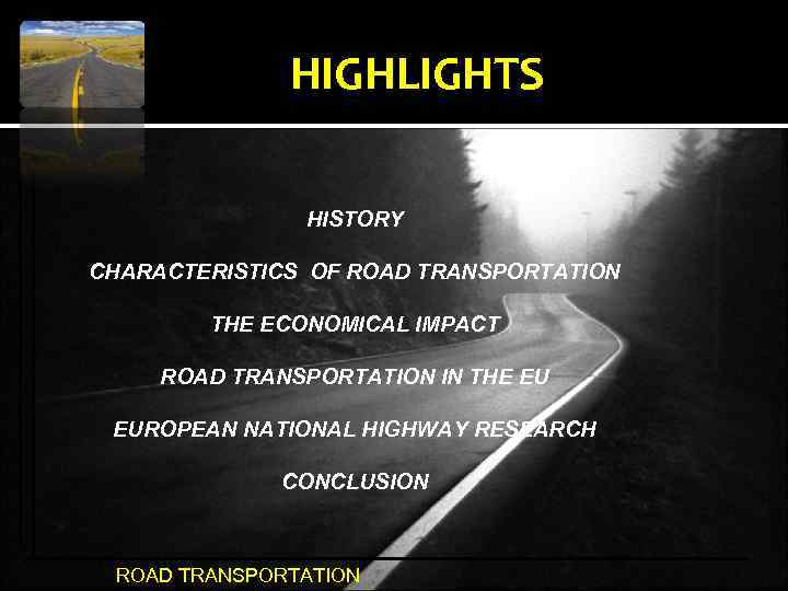 HIGHLIGHTS HISTORY CHARACTERISTICS OF ROAD TRANSPORTATION THE ECONOMICAL IMPACT ROAD TRANSPORTATION IN THE EU