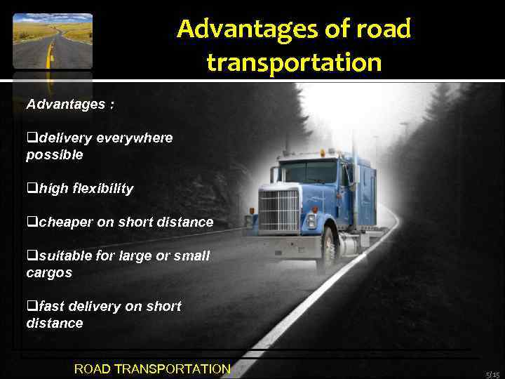Advantages of road transportation Advantages : qdelivery everywhere possible qhigh flexibility qcheaper on short