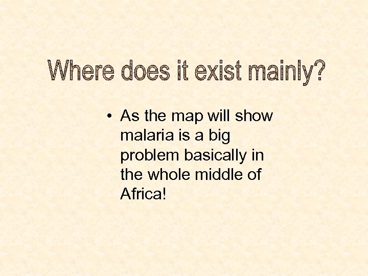  • As the map will show malaria is a big problem basically in