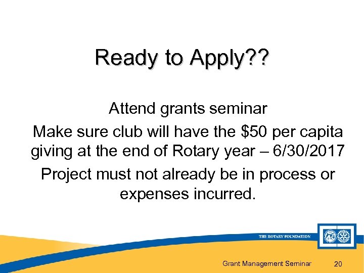 Ready to Apply? ? Attend grants seminar Make sure club will have the $50