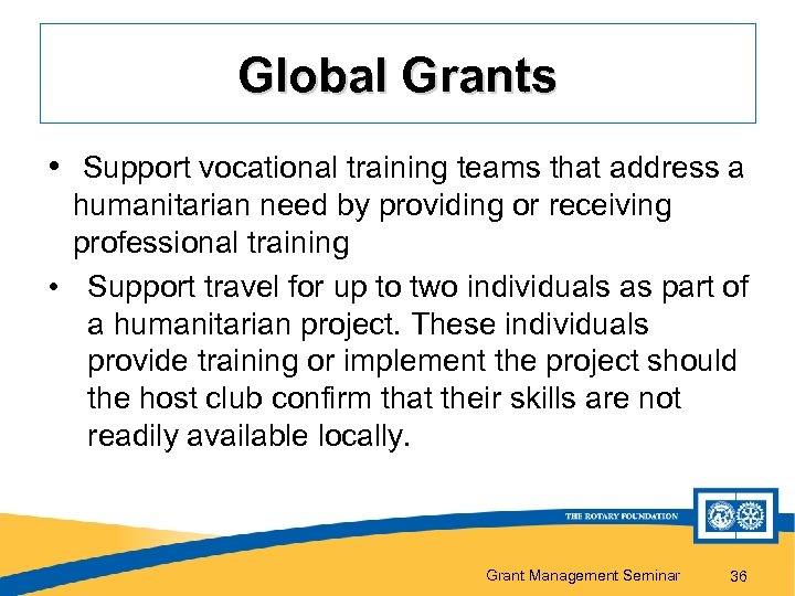 Global Grants • Support vocational training teams that address a humanitarian need by providing