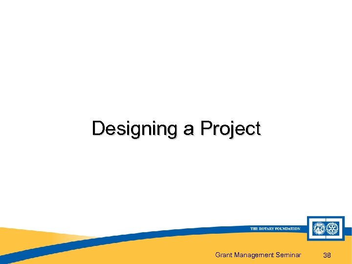 Designing a Project Grant Management Seminar 38 