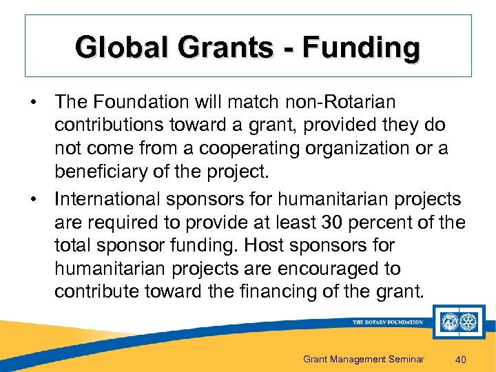 Global Grants - Funding • The Foundation will match non-Rotarian contributions toward a grant,