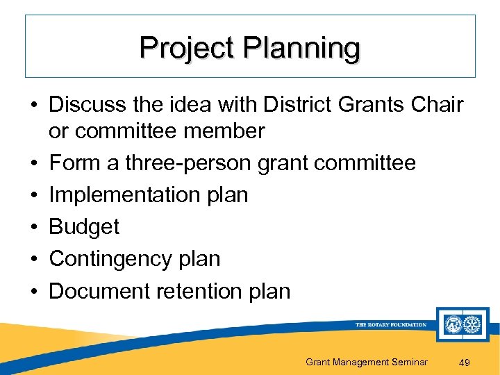 Project Planning • Discuss the idea with District Grants Chair or committee member •