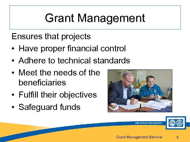 Grant Management Ensures that projects • Have proper financial control • Adhere to technical