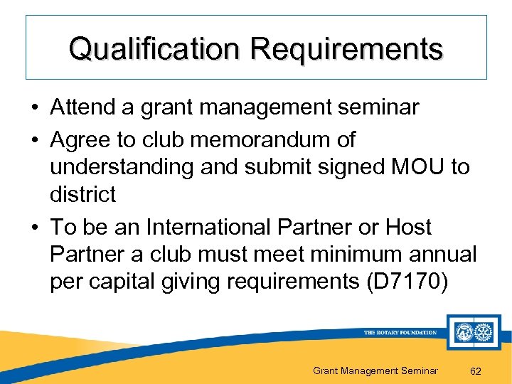 Qualification Requirements • Attend a grant management seminar • Agree to club memorandum of