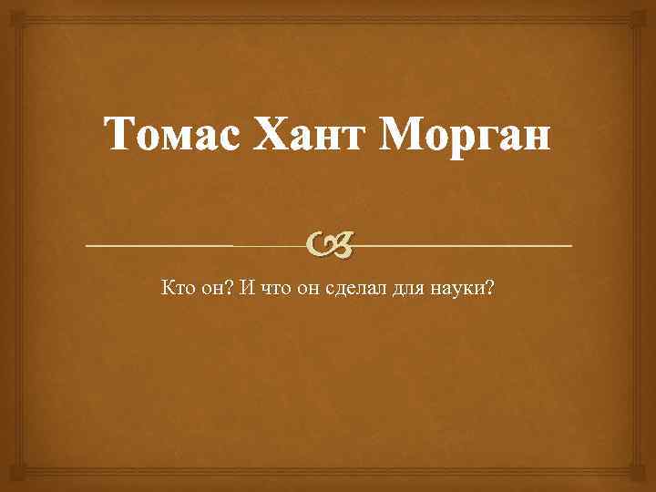 Томас Хант Морган Кто он? И что он сделал для науки? 