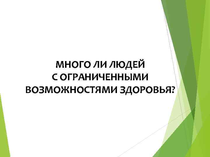 МНОГО ЛИ ЛЮДЕЙ С ОГРАНИЧЕННЫМИ ВОЗМОЖНОСТЯМИ ЗДОРОВЬЯ? 