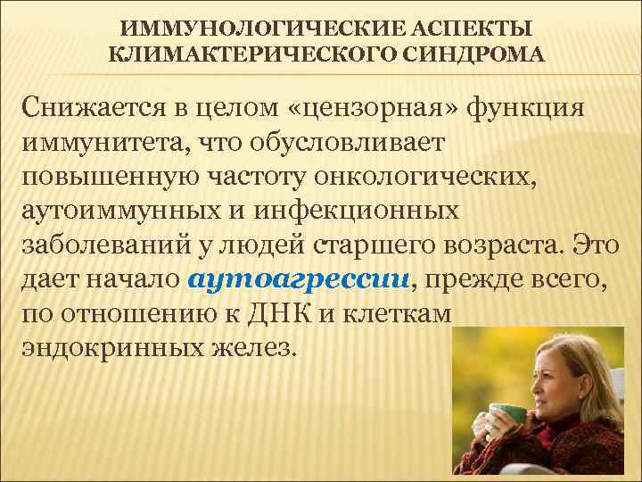 ИММУНОЛОГИЧЕСКИЕ АСПЕКТЫ КЛИМАКТЕРИЧЕСКОГО СИНДРОМА Снижается в целом «цензорная» функция иммунитета, что обусловливает повышенную частоту