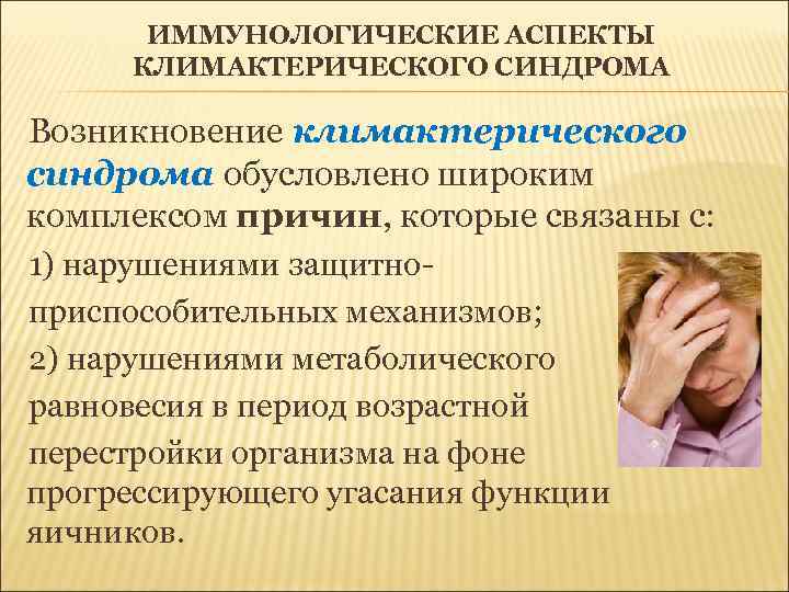 ИММУНОЛОГИЧЕСКИЕ АСПЕКТЫ КЛИМАКТЕРИЧЕСКОГО СИНДРОМА Возникновение климактерического синдрома обусловлено широким комплексом причин, которые связаны с: