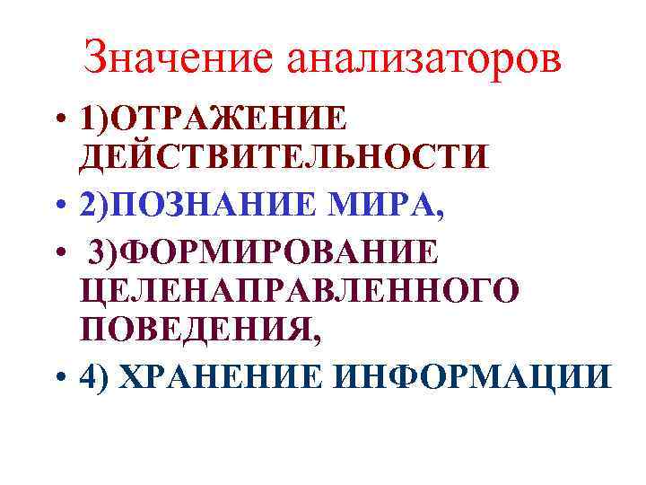 Значение анализаторов • 1)ОТРАЖЕНИЕ ДЕЙСТВИТЕЛЬНОСТИ • 2)ПОЗНАНИЕ МИРА, • 3)ФОРМИРОВАНИЕ ЦЕЛЕНАПРАВЛЕННОГО ПОВЕДЕНИЯ, • 4)