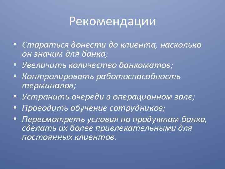 Рекомендации • Стараться донести до клиента, насколько он значим для банка; • Увеличить количество