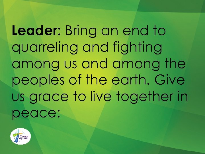 Leader: Bring an end to quarreling and fighting among us and among the peoples