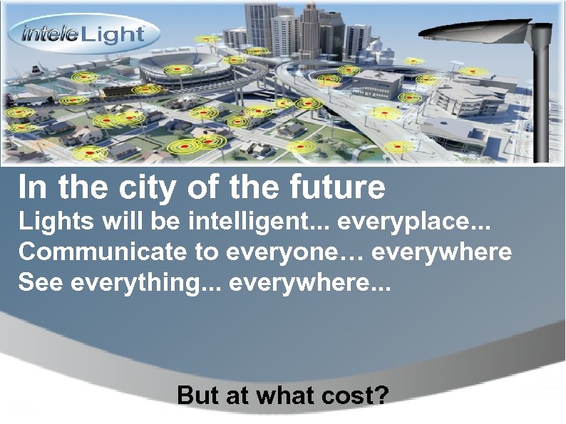 In the city of the future Lights will be intelligent. . . everyplace. .