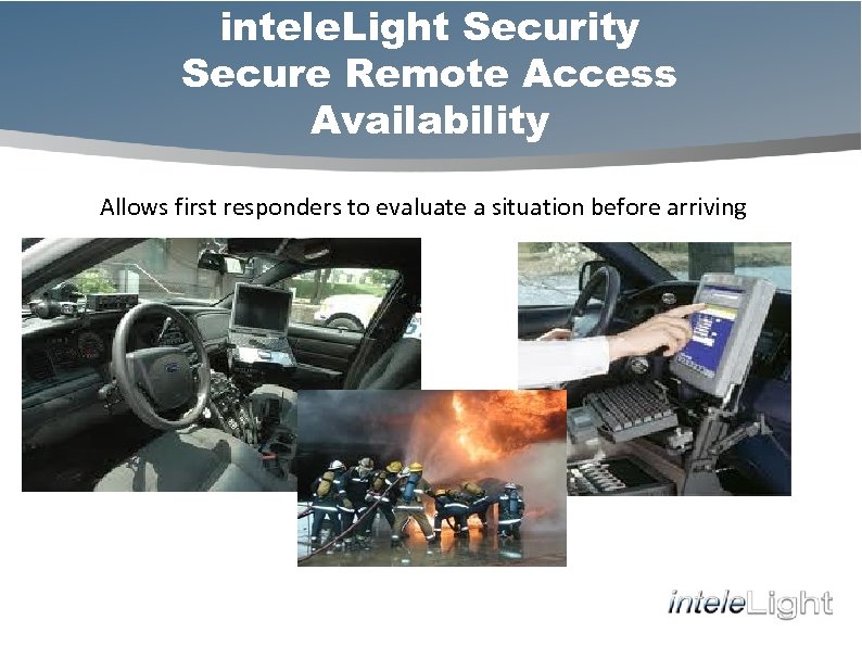intele. Light Security Secure Remote Access Availability Allows first responders to evaluate a situation