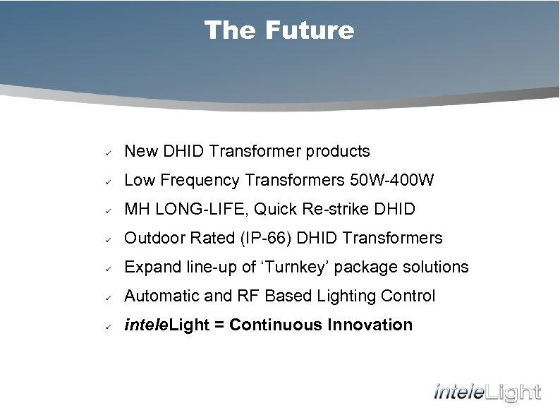 The Future ü New DHID Transformer products ü Low Frequency Transformers 50 W-400 W