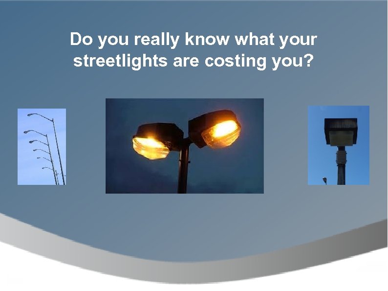 Do you really know what your streetlights are costing you? 