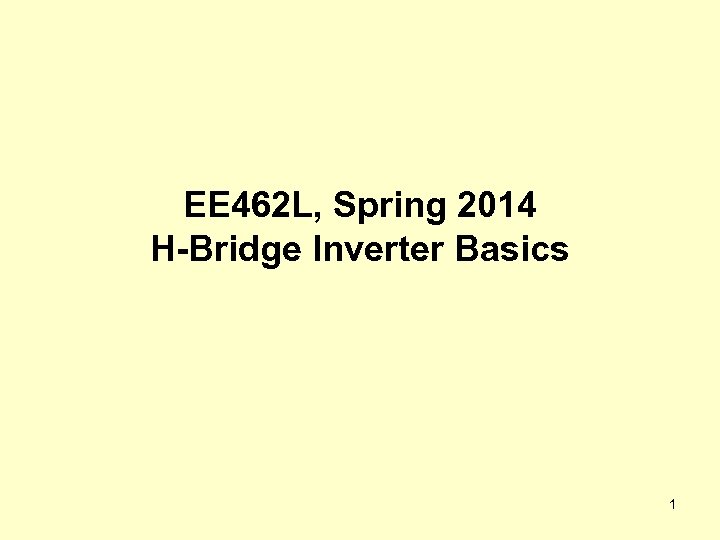 EE 462 L, Spring 2014 H-Bridge Inverter Basics 1 