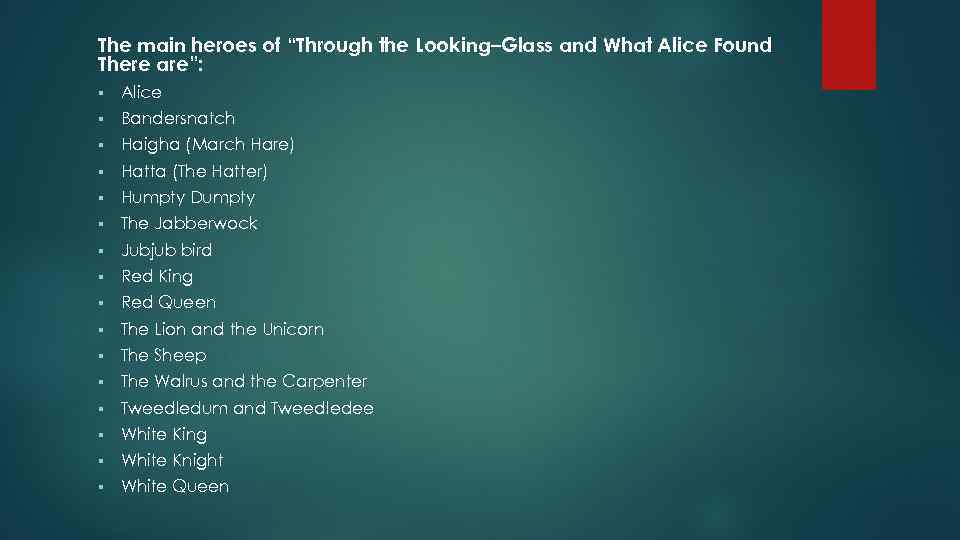 The main heroes of “Through the Looking–Glass and What Alice Found There are”: §