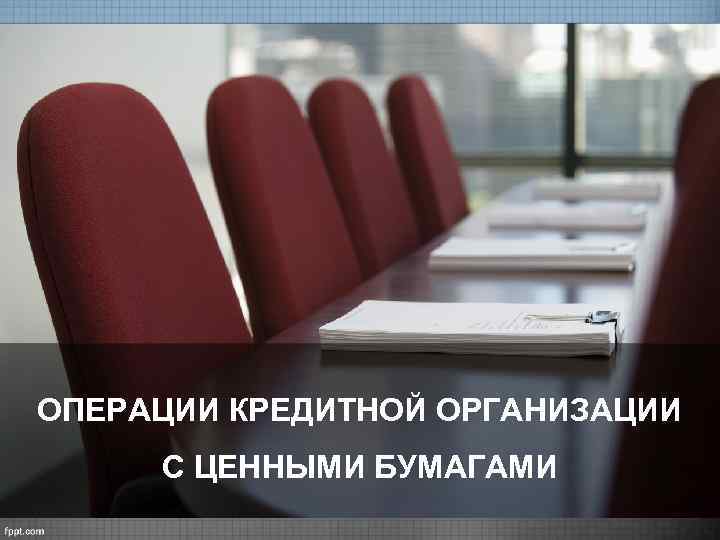 ОПЕРАЦИИ КРЕДИТНОЙ ОРГАНИЗАЦИИ С ЦЕННЫМИ БУМАГАМИ 