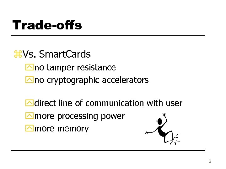 Trade-offs z. Vs. Smart. Cards yno tamper resistance yno cryptographic accelerators ydirect line of