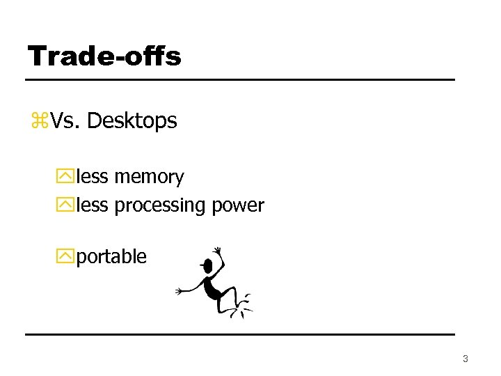 Trade-offs z. Vs. Desktops yless memory yless processing power yportable 3 