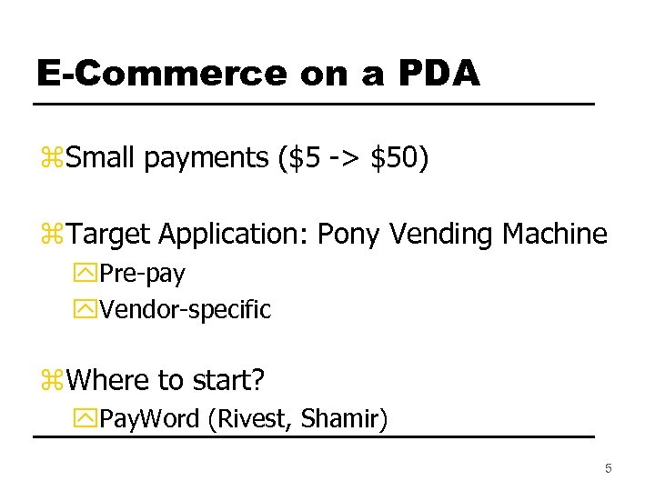 E-Commerce on a PDA z. Small payments ($5 -> $50) z. Target Application: Pony