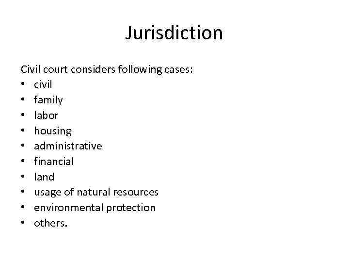 Jurisdiction Civil court considers following cases: • civil • family • labor • housing