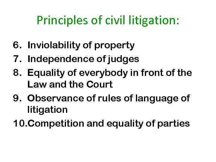 Principles of civil litigation: 6. Inviolability of property 7. Independence of judges 8. Equality