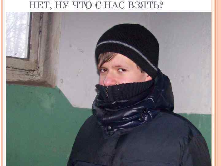 НЕТ, НУ ЧТО С НАС ВЗЯТЬ? 