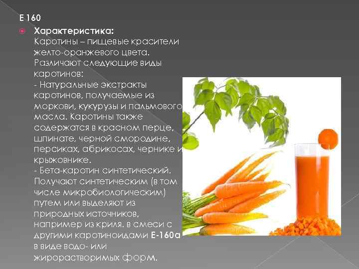 Е 160 Характеристика: Каротины – пищевые красители желто-оранжевого цвета. Различают следующие виды каротинов: -