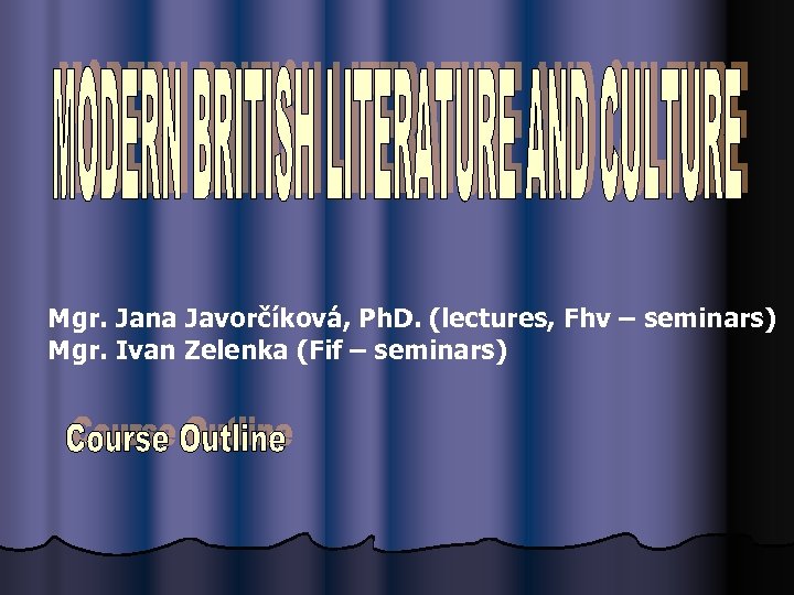 Mgr. Jana Javorčíková, Ph. D. (lectures, Fhv – seminars) Mgr. Ivan Zelenka (Fif –