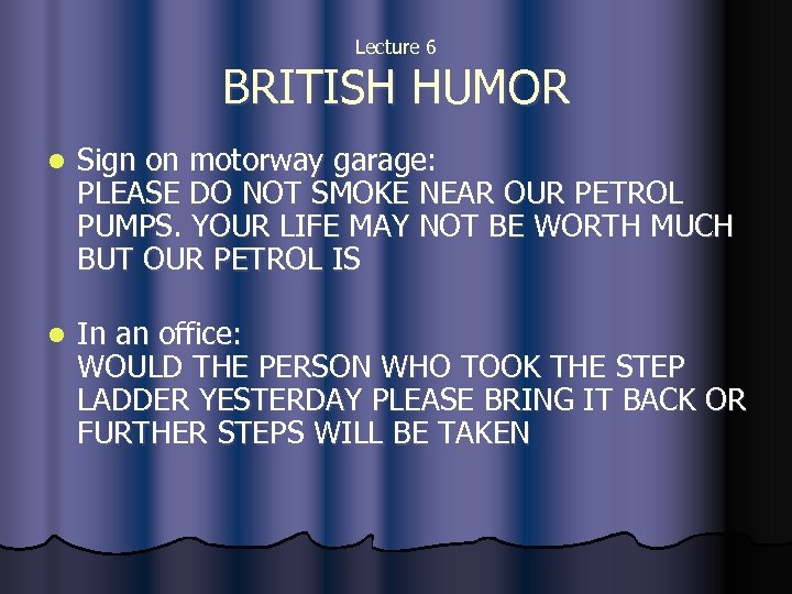 Lecture 6 BRITISH HUMOR l Sign on motorway garage: PLEASE DO NOT SMOKE NEAR