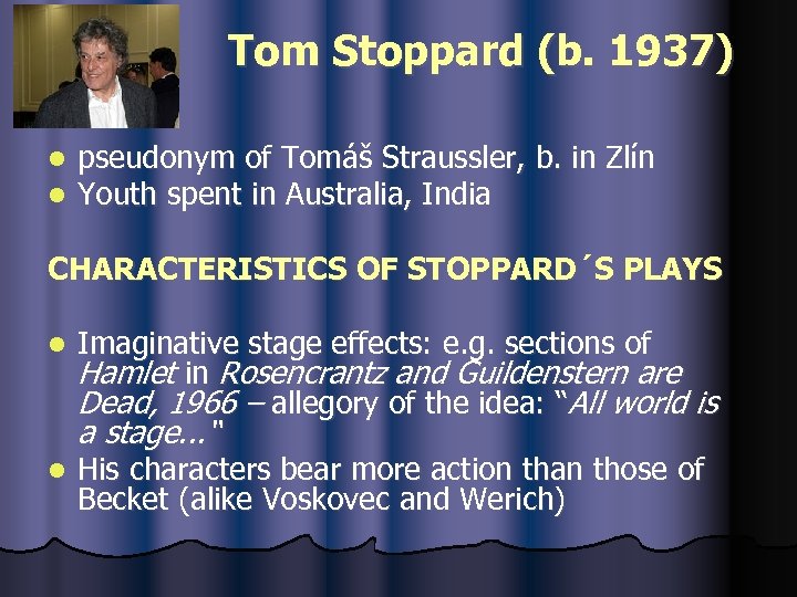 Tom Stoppard (b. 1937) l l pseudonym of Tomáš Straussler, b. in Zlín
