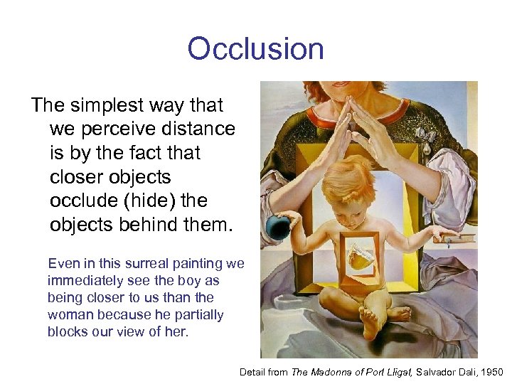 Occlusion The simplest way that we perceive distance is by the fact that closer
