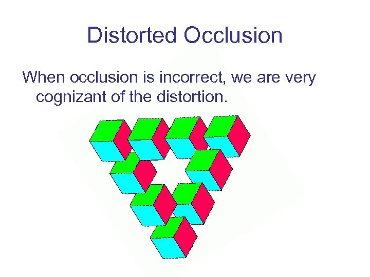 Distorted Occlusion When occlusion is incorrect, we are very cognizant of the distortion. 
