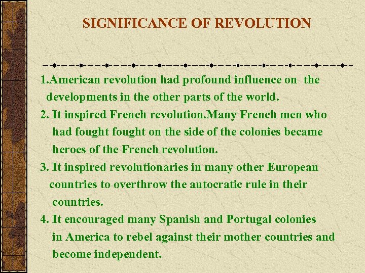 SIGNIFICANCE OF REVOLUTION 1. American revolution had profound influence on the developments in the