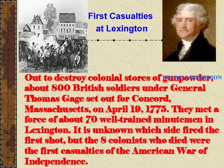 First Casualties at Lexington Out to destroy colonial stores of THOMOS JEFFERSON gunpowder, about