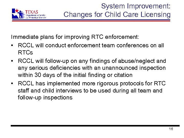System Improvement: Changes for Child Care Licensing Immediate plans for improving RTC enforcement: •
