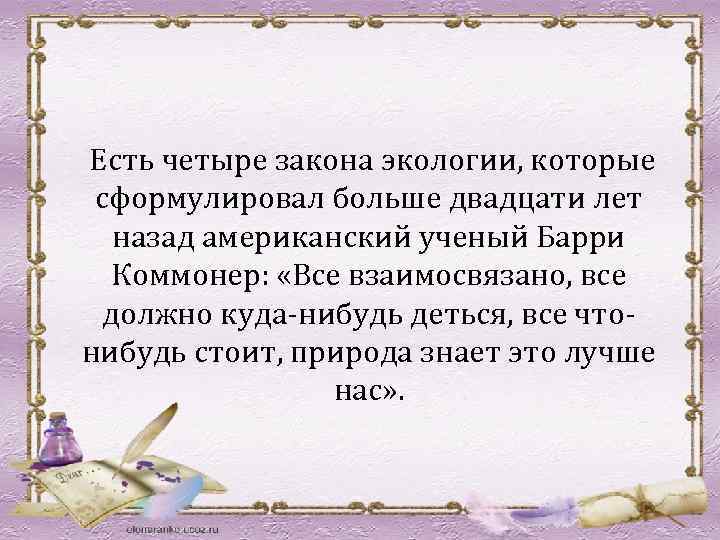  Есть четыре закона экологии, которые сформулировал больше двадцати лет назад американский ученый Барри