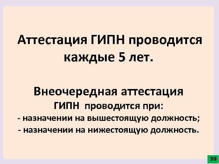 Аттестация ГИПН проводится каждые 5 лет. Внеочередная аттестация ГИПН проводится при: - назначении на