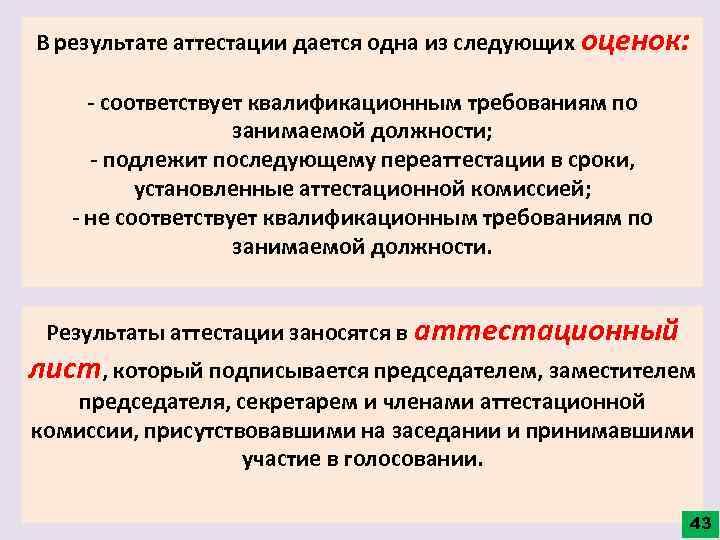 В результате аттестации дается одна из следующих оценок: - соответствует квалификационным требованиям по занимаемой