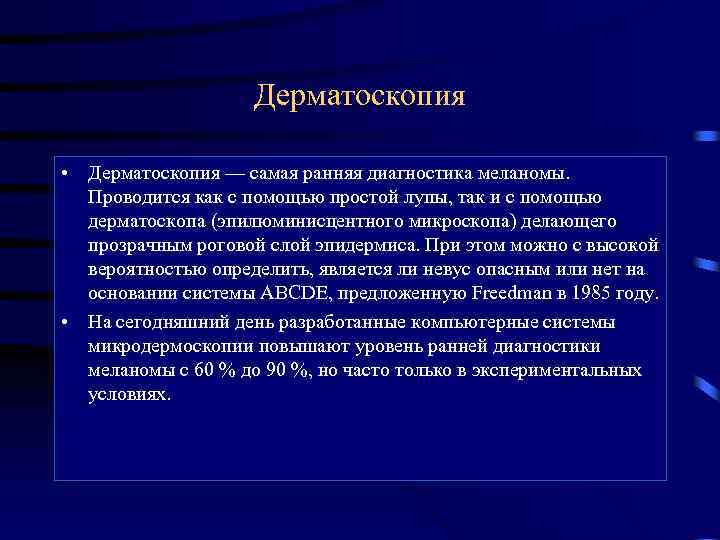 Дерматоскопия • Дерматоскопия — самая ранняя диагностика меланомы. Проводится как с помощью простой лупы,