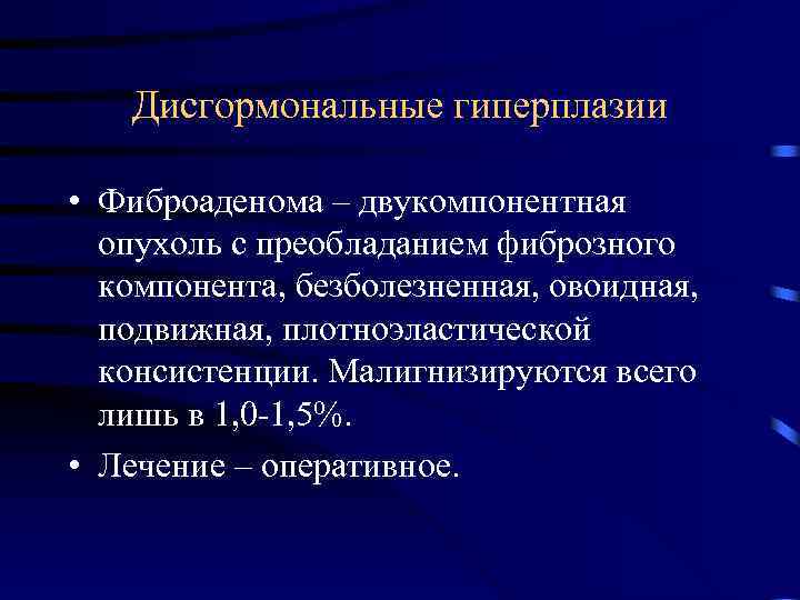 Дисгормональные гиперплазии • Фиброаденома – двукомпонентная опухоль с преобладанием фиброзного компонента, безболезненная, овоидная, подвижная,