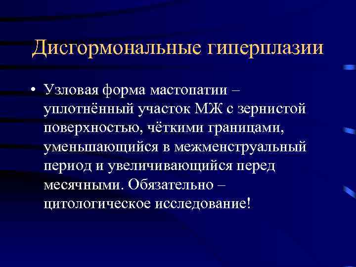 Дисгормональные гиперплазии • Узловая форма мастопатии – уплотнённый участок МЖ с зернистой поверхностью, чёткими