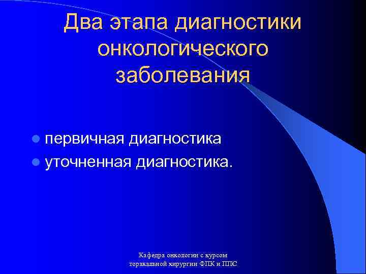 Два этапа диагностики онкологического заболевания l первичная диагностика l уточненная диагностика. Кафедра онкологии с