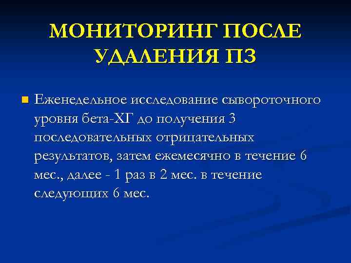 МОНИТОРИНГ ПОСЛЕ УДАЛЕНИЯ ПЗ n Еженедельное исследование сывороточного уровня бета-ХГ до получения 3 последовательных