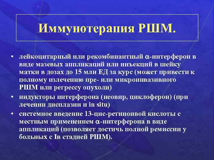 Иммунотерапия РШМ. • лейкоцитарный или рекомбинантный -интерферон в виде мазевых аппликаций или инъекций в