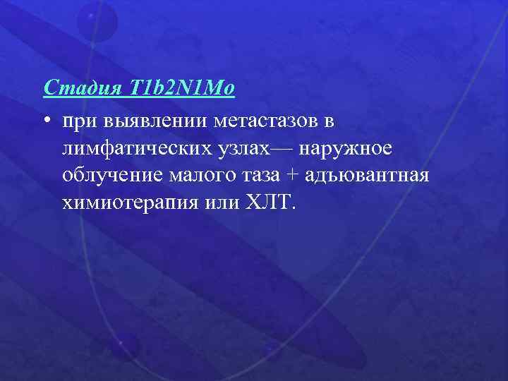 Стадия Т 1 b 2 N 1 Мо • при выявлении метастазов в лимфатических