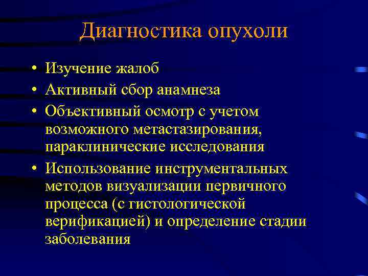 Диагностика опухоли • Изучение жалоб • Активный сбор анамнеза • Объективный осмотр с учетом